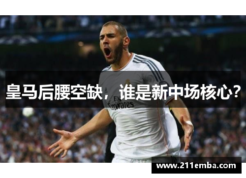 皇马后腰空缺，谁是新中场核心？